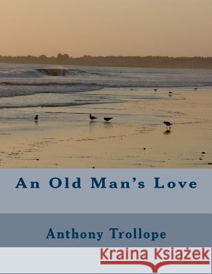 An Old Man's Love Anthony, Ed Trollope 9781466460225 Createspace - książka