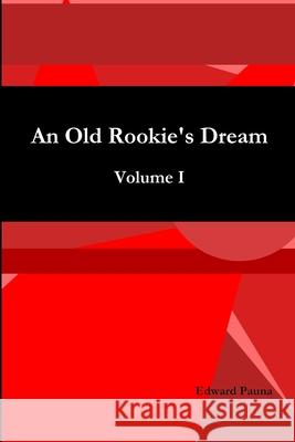 An Old Rookie's Dream Volume I Edward Pauna 9781667193779 Lulu.com - książka