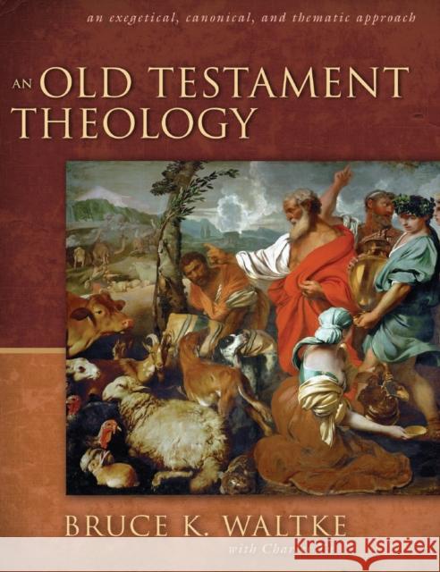 An Old Testament Theology: An Exegetical, Canonical, and Thematic Approach Waltke, Bruce K. 9780310218975 Zondervan Publishing Company - książka