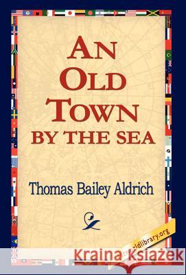 An Old Town by the Sea Thomas Bailey Aldrich 9781421800981 1st World Library - książka