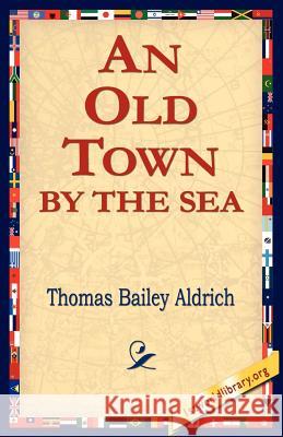 An Old Town by the Sea Thomas Bailey Aldrich 9781421801988 1st World Library - książka