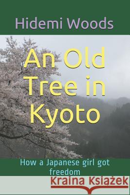 An Old Tree in Kyoto: How a Japanese girl got freedom Takashi Tamaki Hidemi Woods 9781098949624 Independently Published - książka