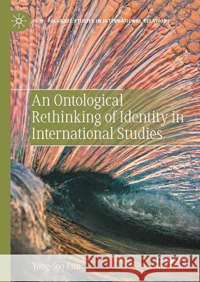 An Ontological Rethinking of Identity in International Studies Yong-Soo Eun 9783031308826 Palgrave MacMillan - książka