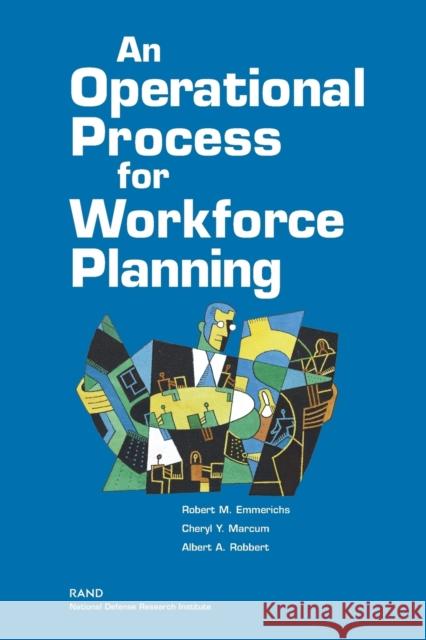 An Operational Process for Workforce Planning Robert M. Emmerichs Cheryl Y. Marcum Albert A. Robbert 9780833034526 RAND Corporation - książka