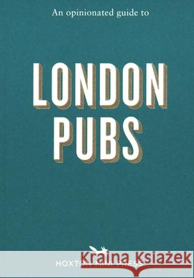 An Opinionated Guide To London Pubs  9781910566817 Hoxton Mini Press - książka