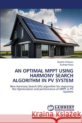 AN OPTIMAL MPPT USING HARMONY SEARCH ALGORITHM IN PV SYSTEM Chittooru, Keerthi, Kasa, Sudheer 9786206161448 LAP Lambert Academic Publishing - książka