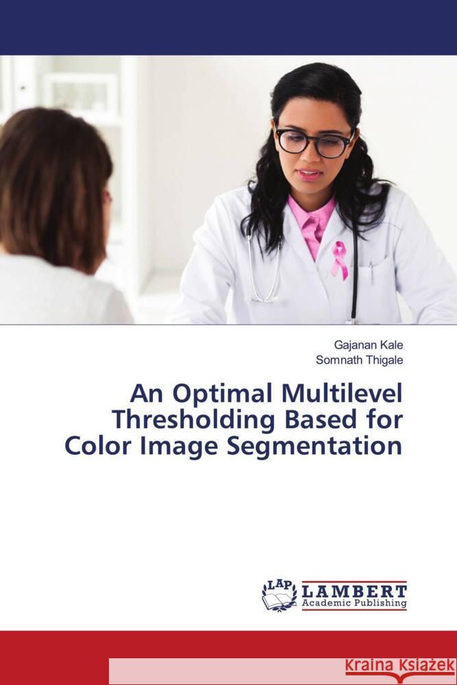 An Optimal Multilevel Thresholding Based for Color Image Segmentation Kale, Gajanan, Thigale, Somnath 9786206767596 LAP Lambert Academic Publishing - książka