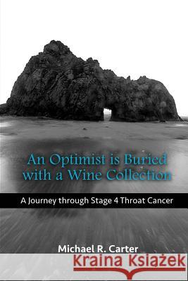 An Optimist is Buried with a Wine Collection: A Journey through Stage 4 Throat Cancer Carter, Sarah B. 9781490521558 Createspace - książka