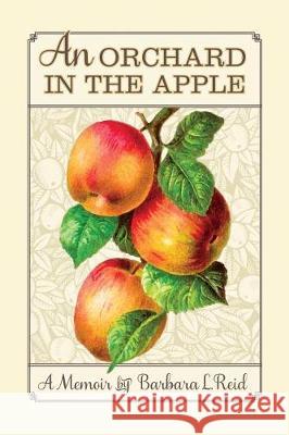 An Orchard in the Apple: A Memoir Barbara L. Reid 9780692930199 Light Messenger Publishing - książka