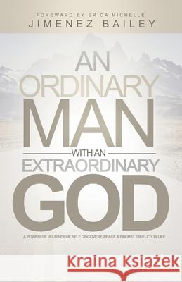 An Ordinary Man With An Extraordinary God: A Powerful Journey Of Self Discovery, Peace And Finding True Joy In Life Bailey, Jimenez 9780997447538 Kpe Media - książka