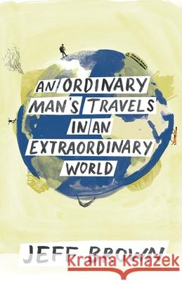 An Ordinary Man's Travels in an Extraordinary World Jeff Brown 9781916173101 Friendly Road Publishing - książka