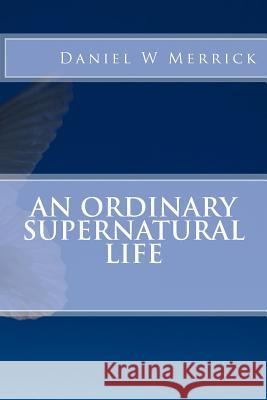 An Ordinary Supernatural Life Cpt Daniel W. Merric 9781517630881 Createspace - książka