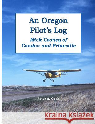 An Oregon Pilot's Log: Mick Cooney of Condon and Prineville Peter Cook 9781365249495 Lulu.com - książka