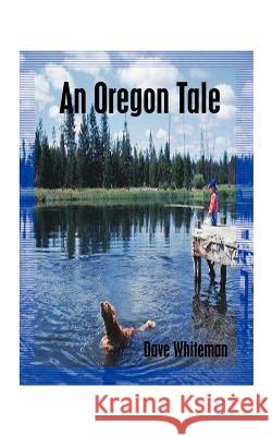 An Oregon Tale: The Memoirs of One Man's Failed Attempt to Escape Childhood Whiteman, Dave 9781585001552 Authorhouse - książka