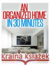 An Organized Home In 30 Minutes Savage, Marcia 9781495958779 Createspace