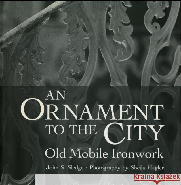 An Ornament to the City: Old Mobile Ironwork Sledge, John S. 9780820327006 University of Georgia Press - książka