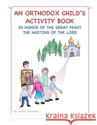 An Orthodox Child's Activity Book: In Honor of the Great Feast The Meeting of the Lord Anna Olson Larissa Nazarenko 9781543177282 Createspace Independent Publishing Platform - książka