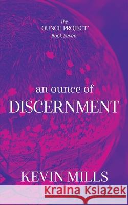 An Ounce of Discernment: The Ounce Project - Book Seven Kevin Mills 9780976552734 Allume Press - książka