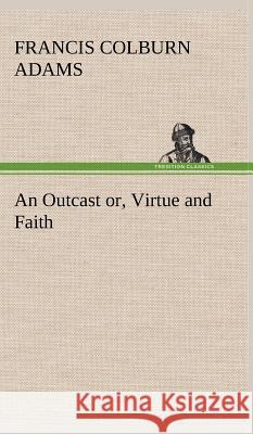 An Outcast or, Virtue and Faith F Colburn (Francis Colburn) Adams 9783849500573 tredition GmbH - książka