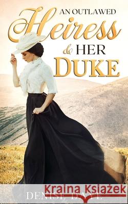 An Outlawed Heiress and Her Duke: A Historical Western Romance Denise Daye 9781734317244 Timeless Papers - książka