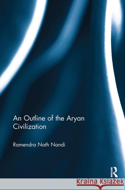 An Outline of the Aryan Civilization R.N. Nandi 9781032652689 Taylor & Francis Ltd - książka
