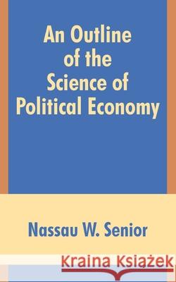 An Outline of the Science of Political Economy Nassau W Senior 9781410203854 University Press of the Pacific - książka