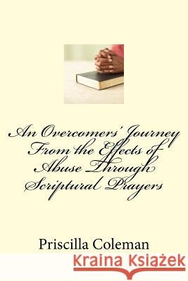 An Overcomers' Journey From the Effects of Abuse Through Scriptural Prayers Coleman, Priscilla 9781516980093 Createspace - książka