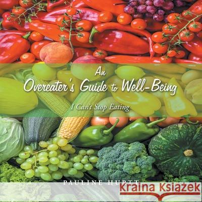 An Overeater's Guide to Well-Being: I Can't Stop Eating Pauline Hurtt 9781982271312 Balboa Press - książka