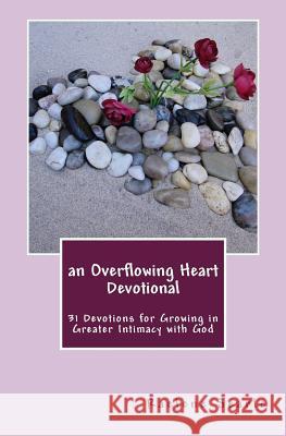 An Overflowing Heart Devotional: 31 Devotions for Growing in Greater Intimacy With God Searle, Raelene 9781456529390 Createspace Independent Publishing Platform - książka