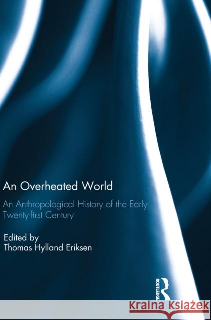 An Overheated World: An Anthropological History of the Early 21st Century Thomas Hyllan 9781138742222 Routledge - książka