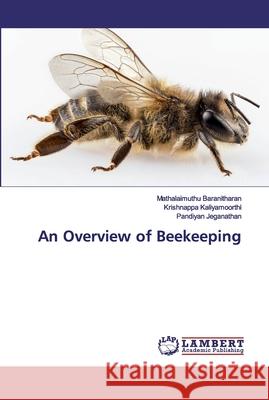 An Overview of Beekeeping Baranitharan, Mathalaimuthu; Kaliyamoorthi, Krishnappa; Jeganathan, Pandiyan 9786133995772 LAP Lambert Academic Publishing - książka