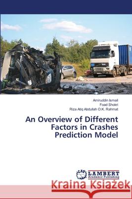 An Overview of Different Factors in Crashes Prediction Model Ismail Amiruddin                         Shokri Foad                              Rahmat Riza Atiq Abdullah O. K. 9783659499456 LAP Lambert Academic Publishing - książka