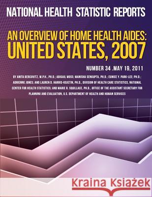 An Overview of Home Health Aides: United States, 2007 National Health Statistics Report 9781493599424 Createspace - książka