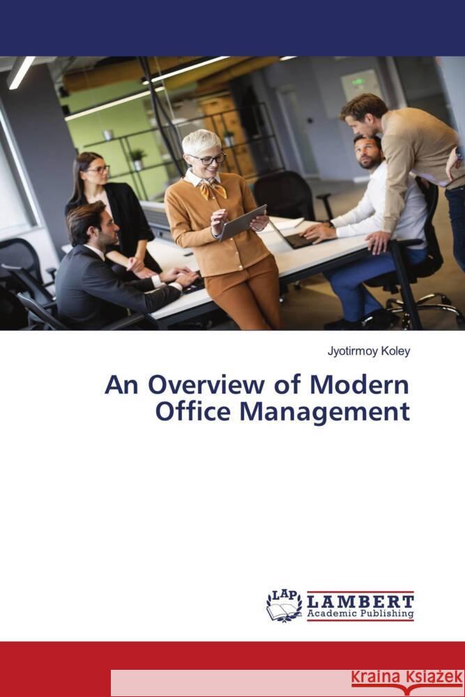 An Overview of Modern Office Management Koley, Jyotirmoy 9786208440381 LAP Lambert Academic Publishing - książka
