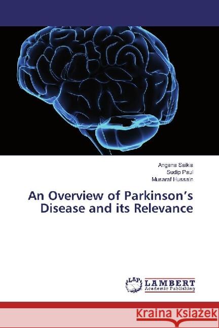 An Overview of Parkinson's Disease and its Relevance Saikia, Angana; Paul, Sudip; Hussain, Musaraf 9786133995994 LAP Lambert Academic Publishing - książka