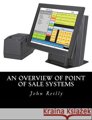 An Overview of Point of Sale Systems John C. Reilly 9781539195986 Createspace Independent Publishing Platform - książka