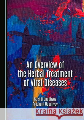 An Overview of the Herbal Treatment of Viral Diseases Sukirti Upadhyay, Prashant Upadhyay 9781036418229 Cambridge Scholars Publishing - książka