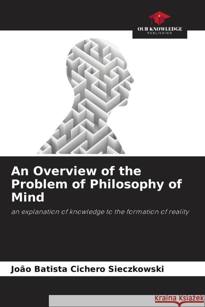 An Overview of the Problem of Philosophy of Mind Sieczkowski, João Batista Cichero 9786206333340 Our Knowledge Publishing - książka