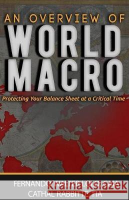 An Overview of World-Macro: Protecting Your Balance Sheet at a Critical Time Cathal Rabbitte Fernando Walter Lolo 9781977858542 Createspace Independent Publishing Platform - książka