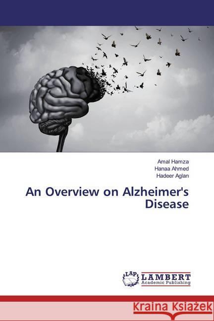 An Overview on Alzheimer's Disease Hamza, Amal; Ahmed, Hanaa; Aglan, Hadeer 9786139458233 LAP Lambert Academic Publishing - książka