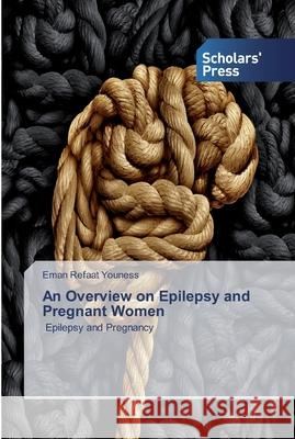 An Overview on Epilepsy and Pregnant Women Eman Refaat Youness 9786138922056 Scholars' Press - książka