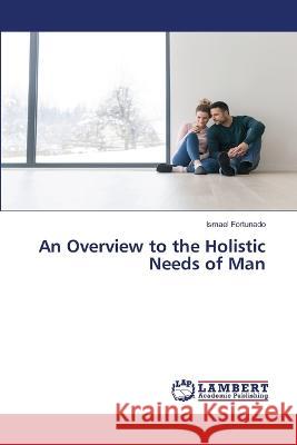 An Overview to the Holistic Needs of Man Ismael Fortunado 9786205489741 LAP Lambert Academic Publishing - książka
