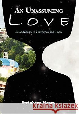 An Unassuming Love: Black Memory, A Traveloguer, and Cricket Henry, Steinberg 9781462883950 Xlibris Corporation - książka
