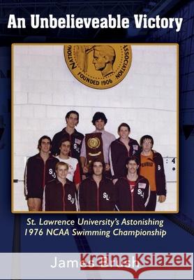 An Unbelievable Victory: St Lawrence University's Astonishing 1976 NCAA Swimming Championship James Brush 9781977226785 Outskirts Press - książka