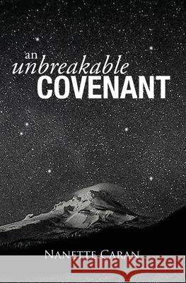 An Unbreakable Covenant: How God Rescued His Covenant Child, His Warning and a Mysterious List Written by the Hand of God. Nanette S. Caran Kelley Benjamin Kastner Debra 9781734396812 Nanette Watson - książka