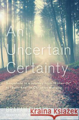 An Uncertain Certainty: Snapshots in a Journey from Either-Or to Both-And in Christian Ministry Buxton, Graham 9781610972215 Cascade Books - książka