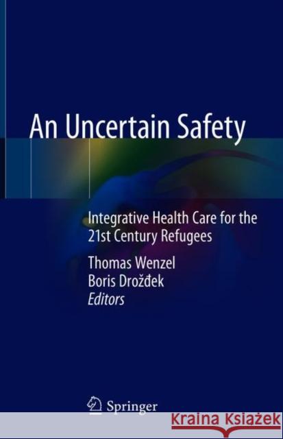 An Uncertain Safety: Integrative Health Care for the 21st Century Refugees Thomas Wenzel, Boris Drožđek 9783319729138 Springer International Publishing AG - książka