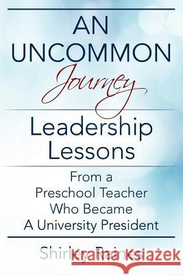 An Uncommon Journey: Leadership Lessons From A Preschool Teacher Who Became A University President Shirley Raines 9781977200525 Outskirts Press - książka