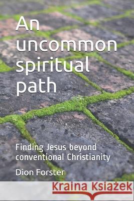 An uncommon spiritual path: Finding Jesus beyond conventional Christianity Dion A. Forster 9781920212285 National Library of South Africa - książka