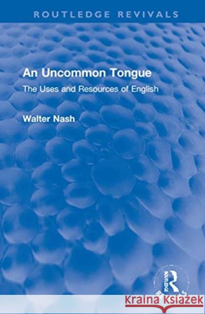 An Uncommon Tongue: The Uses and Resources of English Walter Nash 9780367744410 Routledge - książka